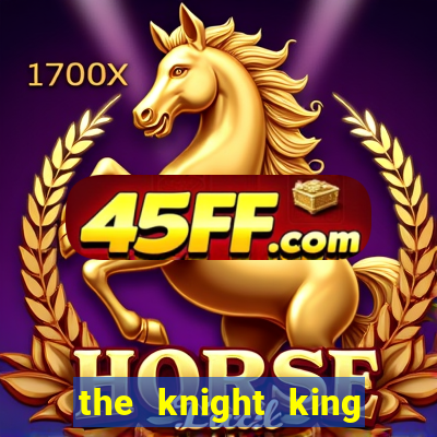 the knight king who returned with a god